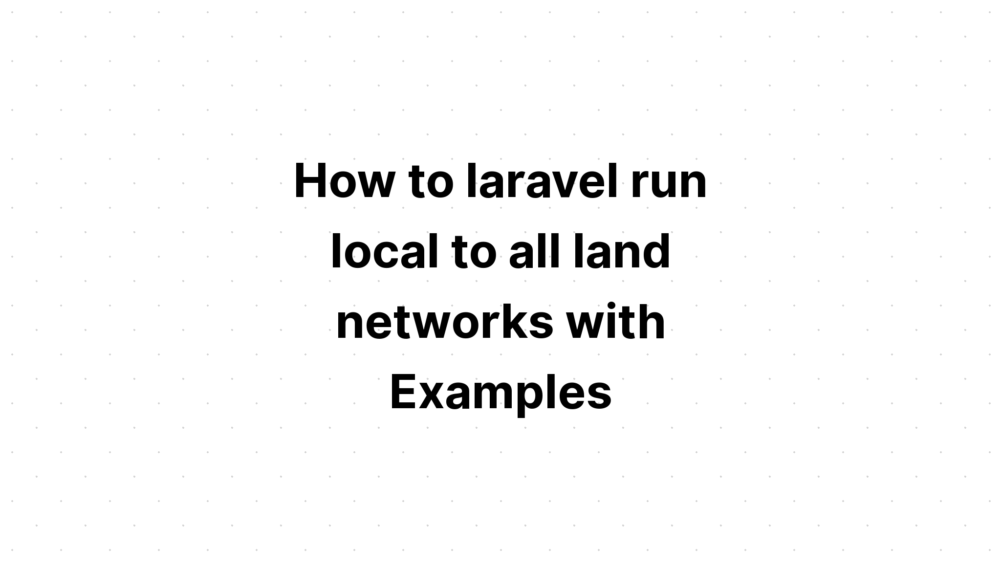 Làm thế nào để laravel chạy cục bộ tới tất cả các mạng đất với Ví dụ